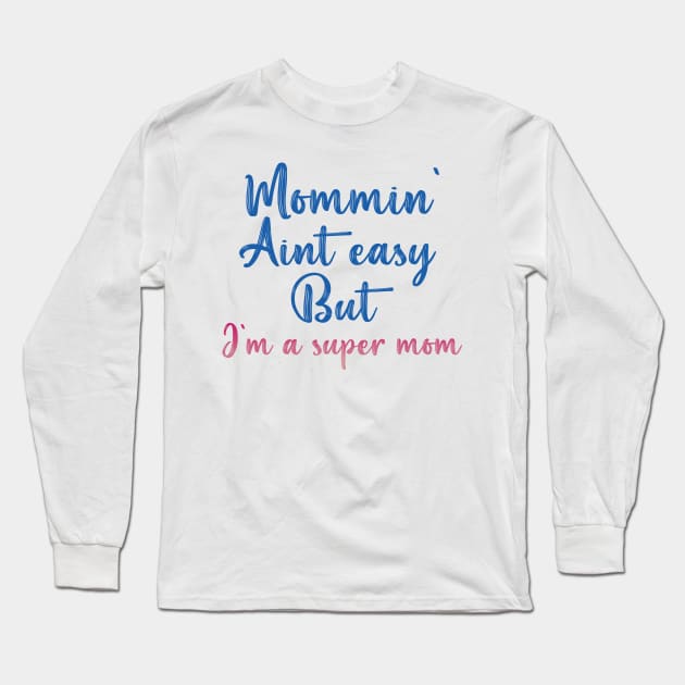 Mommin' aint easy but i'm a super mom cool gift tee for mothers day Long Sleeve T-Shirt by D_creations